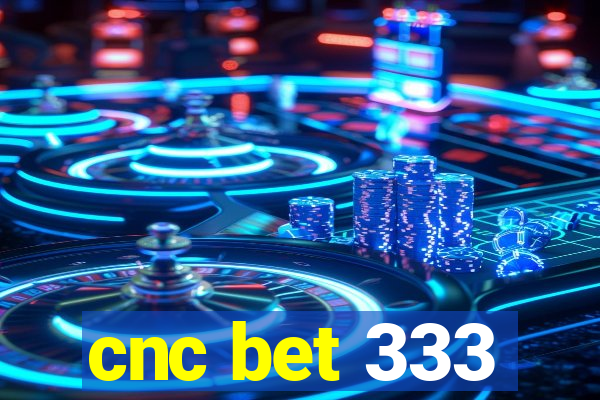 cnc bet 333